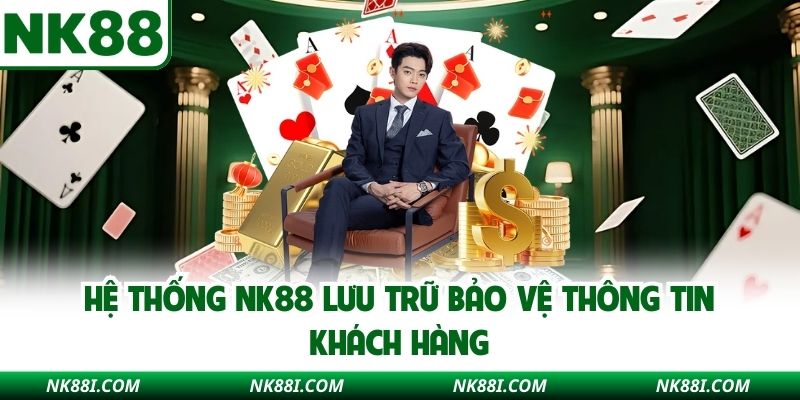 Hệ thống NK88 lưu trữ bảo vệ thông tin khách hàng