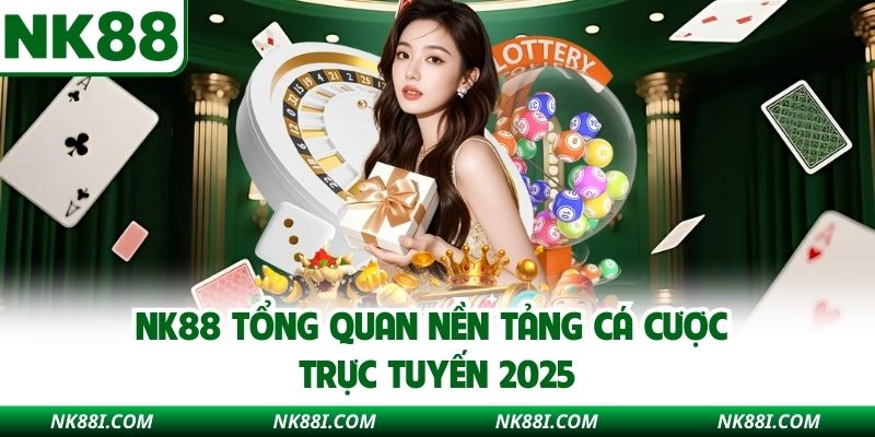 NK88 tổng quan nền tảng cá cược trực tuyến 2025